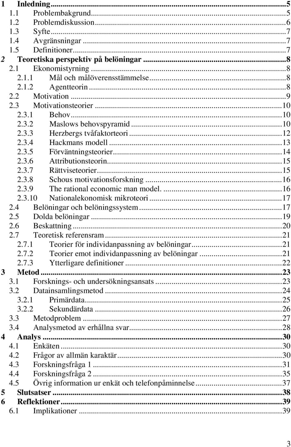 ..14 2.3.6 Attributionsteorin...15 2.3.7 Rättviseteorier...15 2.3.8 Schous motivationsforskning...16 2.3.9 The rational economic man model....16 2.3.10 Nationalekonomisk mikroteori...17 2.