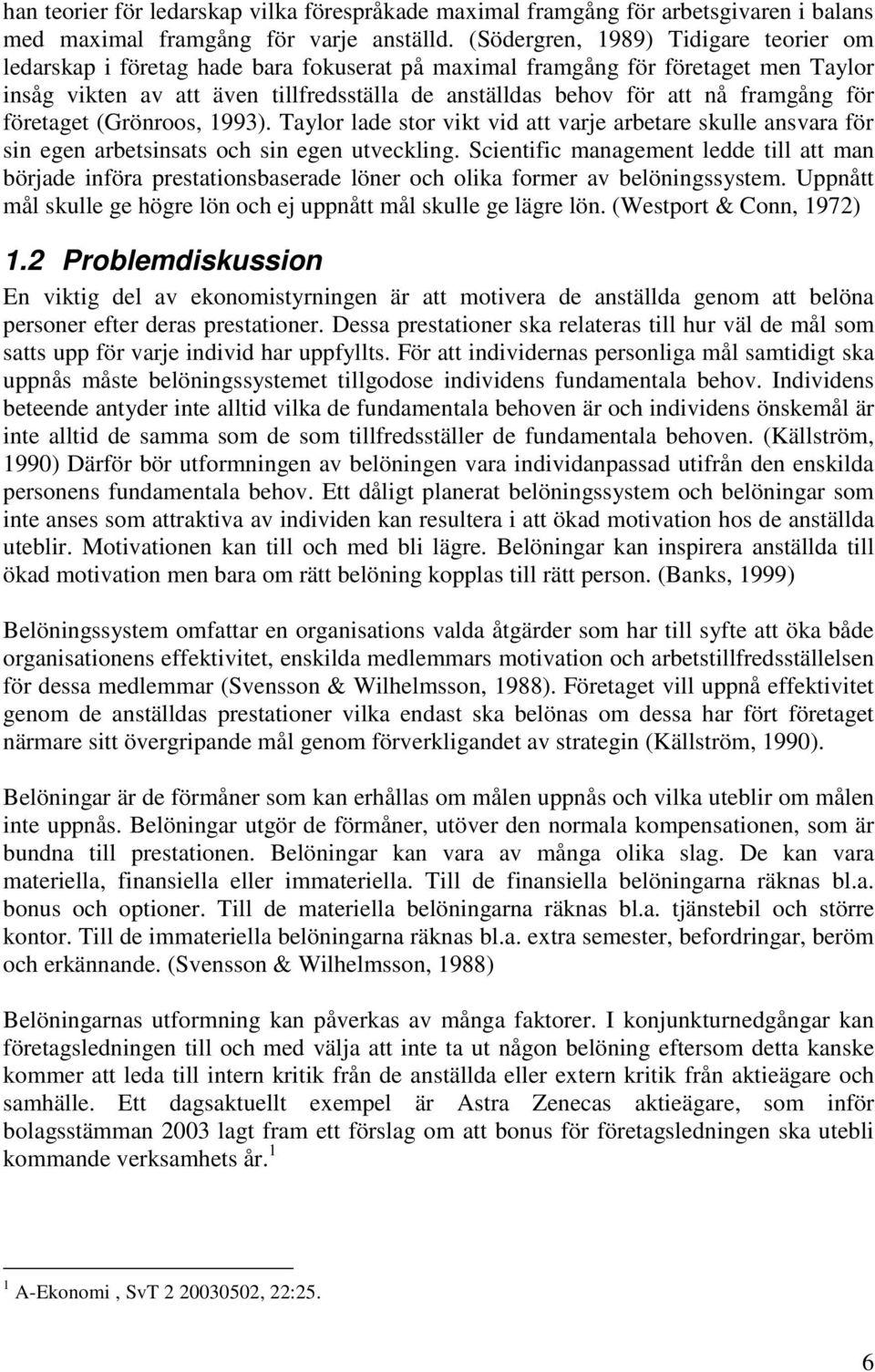 framgång för företaget (Grönroos, 1993). Taylor lade stor vikt vid att varje arbetare skulle ansvara för sin egen arbetsinsats och sin egen utveckling.