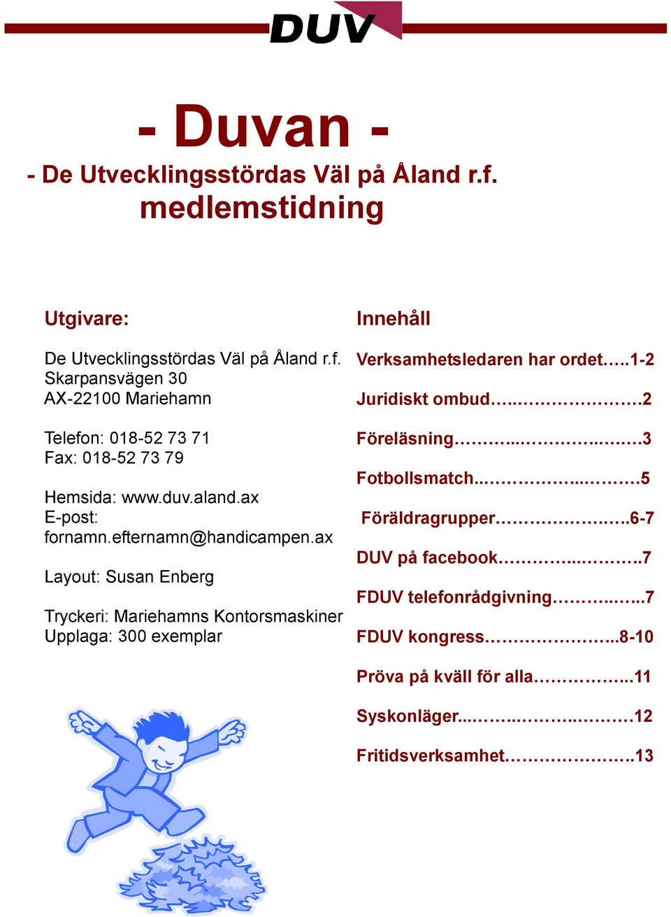 ax Layout: Susan Enberg Tryckeri: Mariehamns Kontorsmaskiner Upplaga: 300 exemplar Innehåll Verksamhetsledaren har ordet..1-2 Juridiskt ombud.