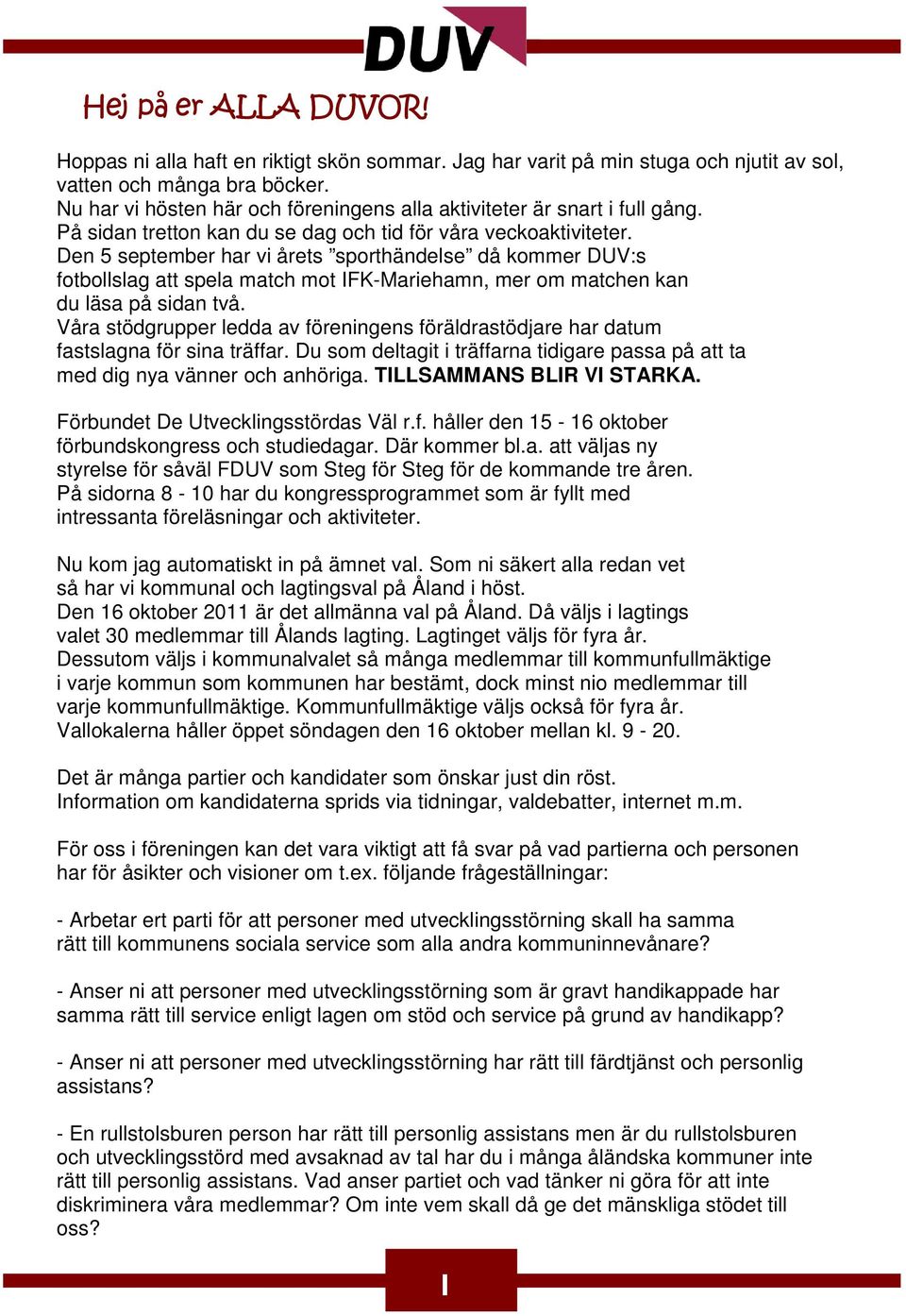 Den 5 september har vi årets sporthändelse då kommer DUV:s fotbollslag att spela match mot IFK-Mariehamn, mer om matchen kan du läsa på sidan två.