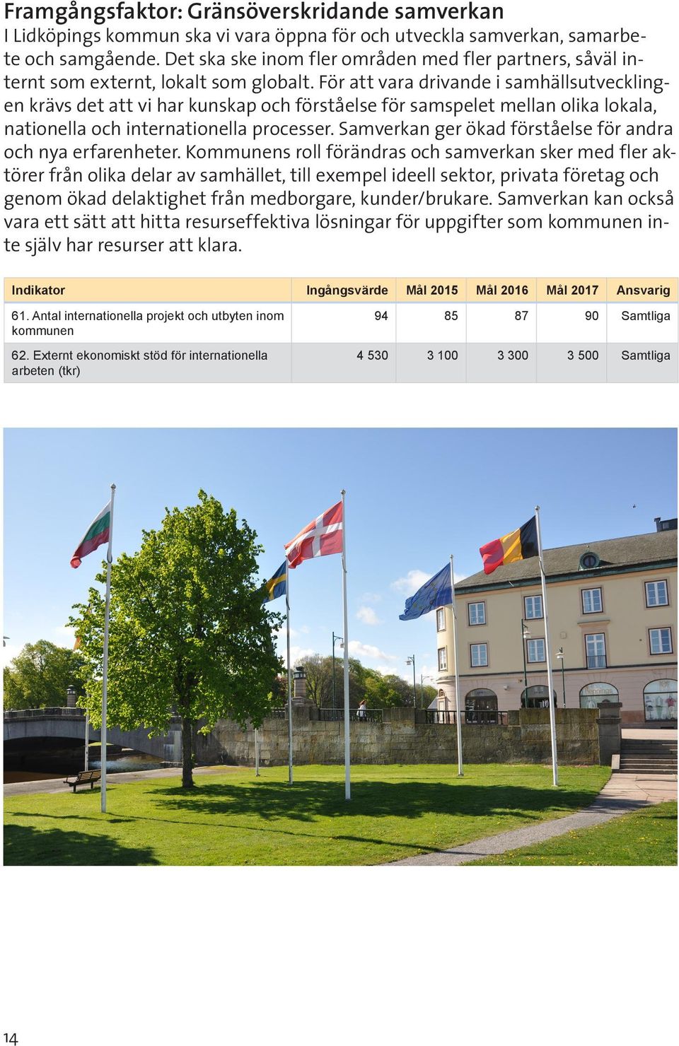 För att vara drivande i samhällsutvecklingen krävs det att vi har kunskap och förståelse för samspelet mellan olika lokala, nationella och internationella processer.