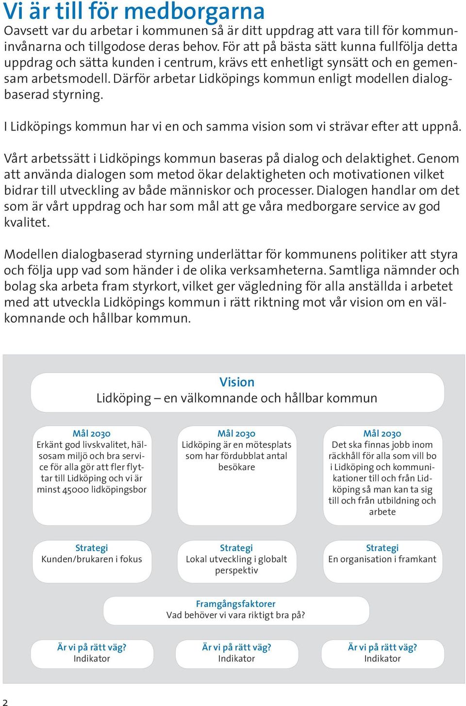 Därför arbetar Lidköpings kommun enligt modellen dialogbaserad styrning. I Lidköpings kommun har vi en och samma vision som vi strävar efter att uppnå.