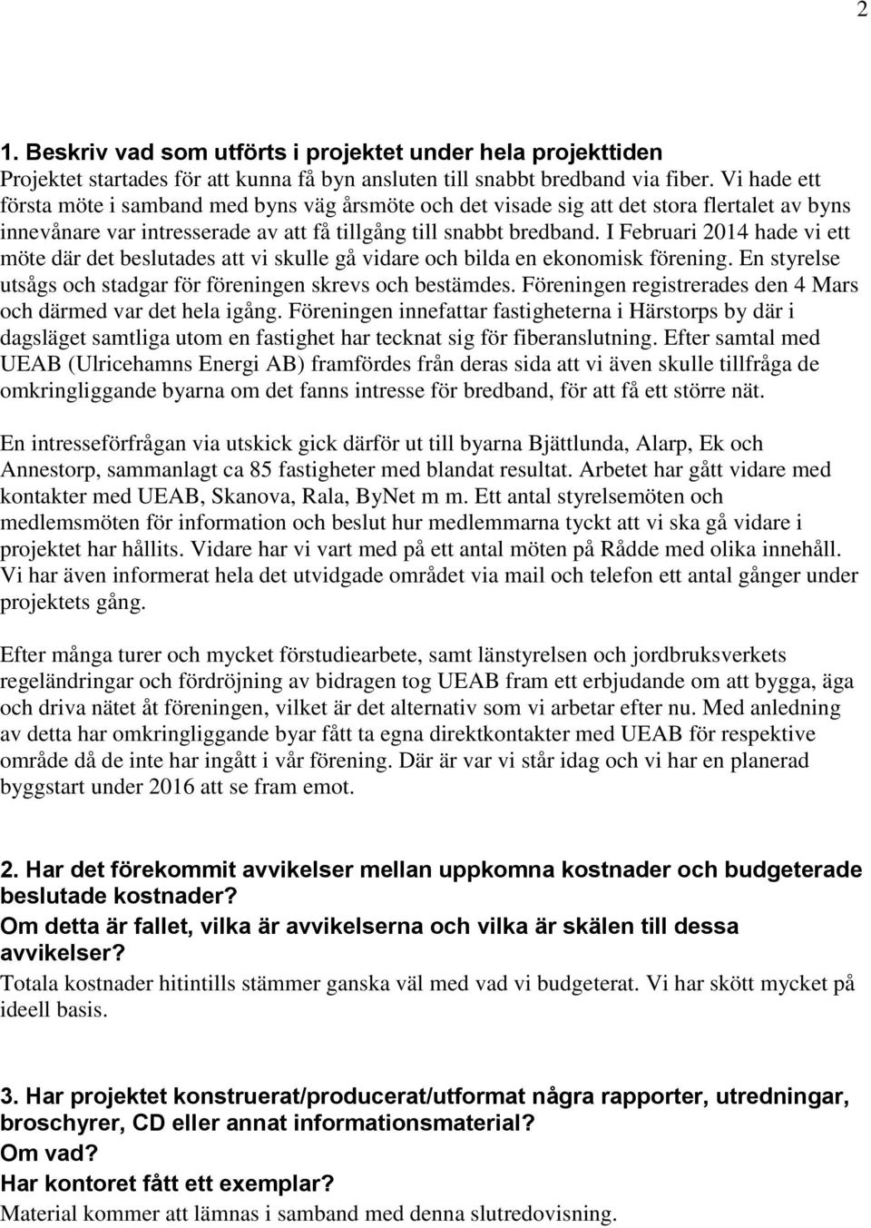 I Februari 2014 hade vi ett möte där det beslutades att vi skulle gå vidare och bilda en ekonomisk förening. En styrelse utsågs och stadgar för föreningen skrevs och bestämdes.