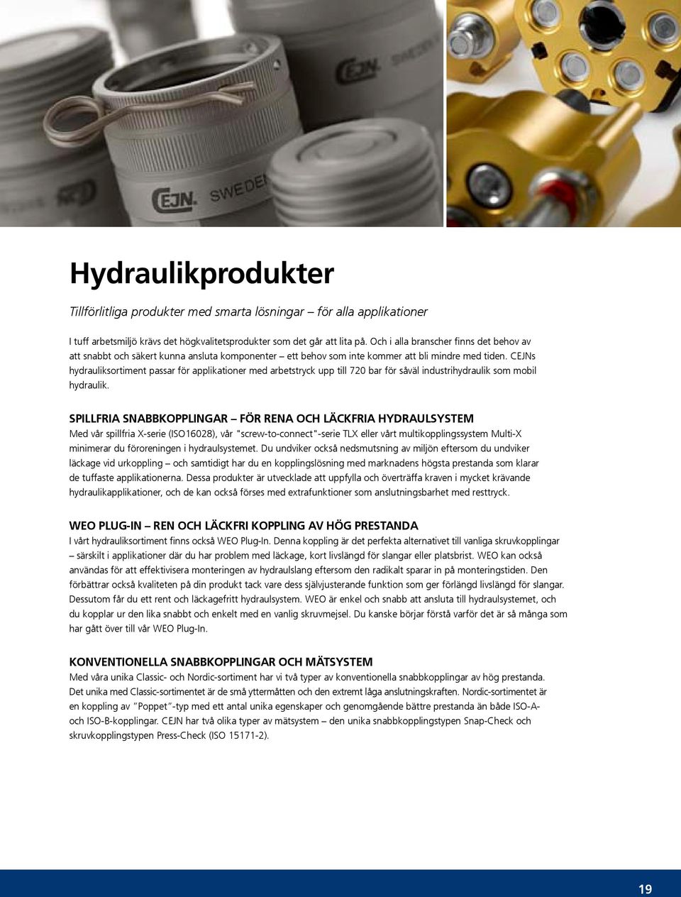 CEJNs hydrauliksortiment passar för applikationer med arbetstryck upp till 720 bar för såväl industrihydraulik som mobil hydraulik.