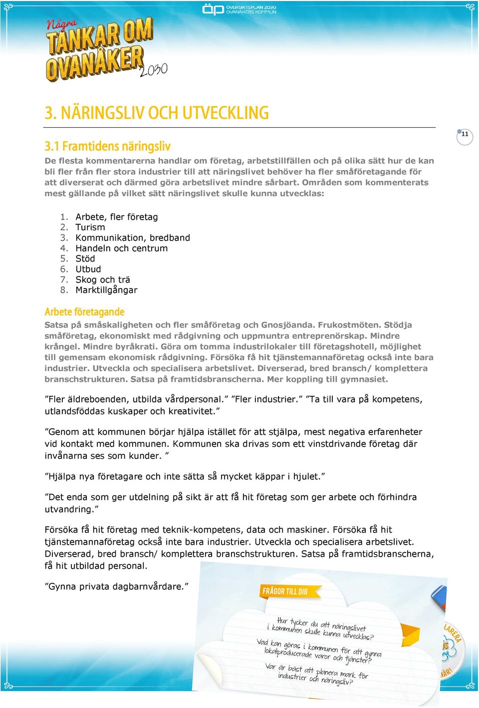 småföretagande för att diverserat och därmed göra arbetslivet mindre sårbart. Områden som kommenterats mest gällande på vilket sätt näringslivet skulle kunna utvecklas: 11 1. Arbete, fler företag 2.