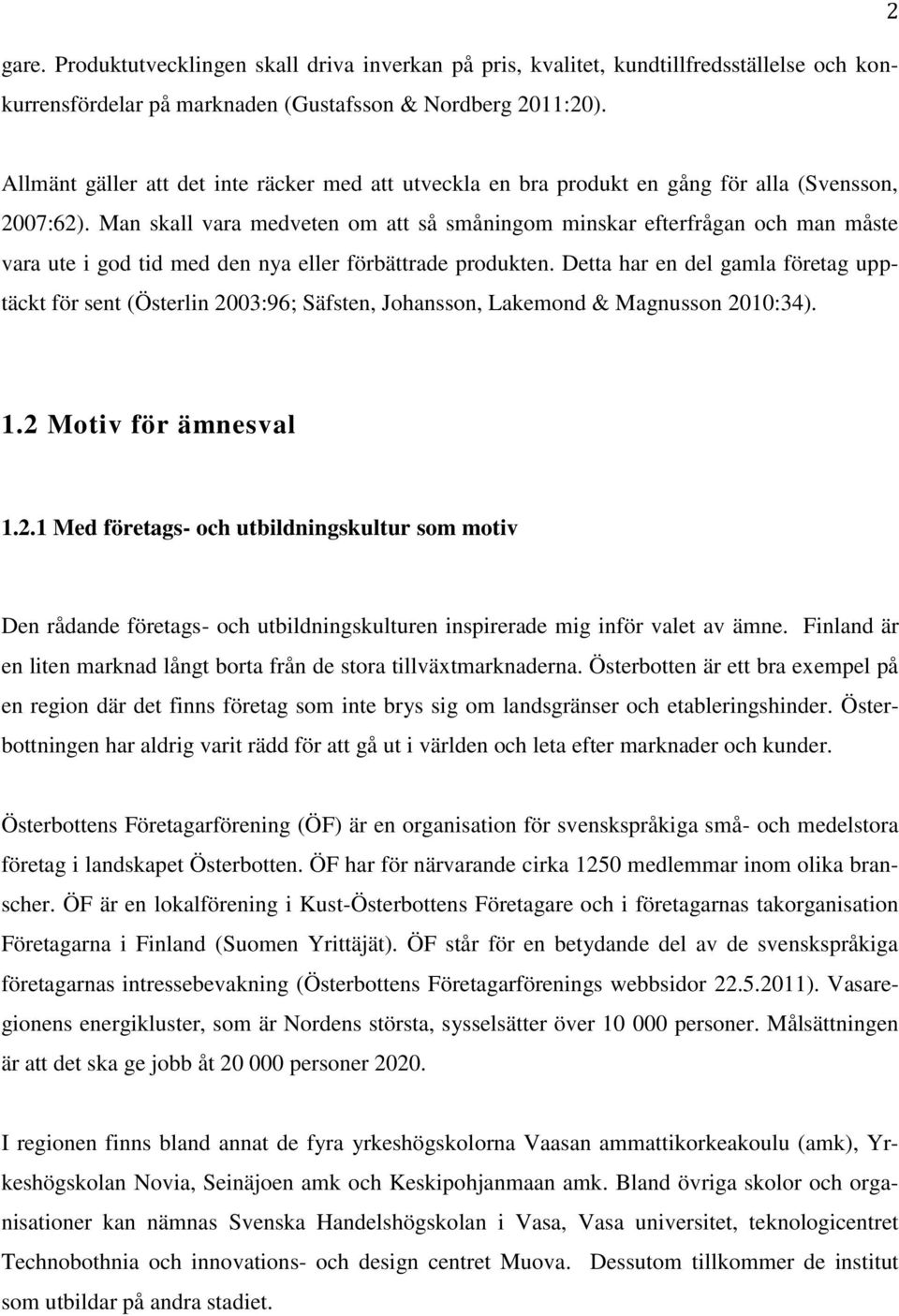 Man skall vara medveten om att så småningom minskar efterfrågan och man måste vara ute i god tid med den nya eller förbättrade produkten.