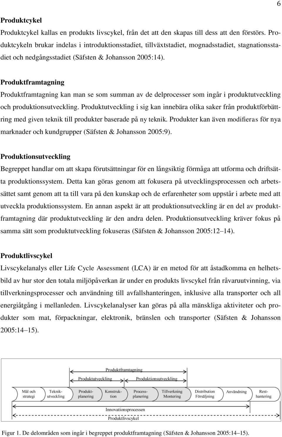 Produktframtagning Produktframtagning kan man se som summan av de delprocesser som ingår i produktutveckling och produktionsutveckling.