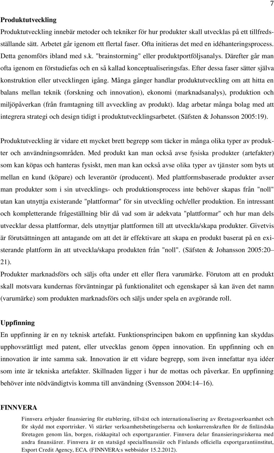 Därefter går man ofta igenom en förstudiefas och en så kallad konceptualiseringsfas. Efter dessa faser sätter själva konstruktion eller utvecklingen igång.