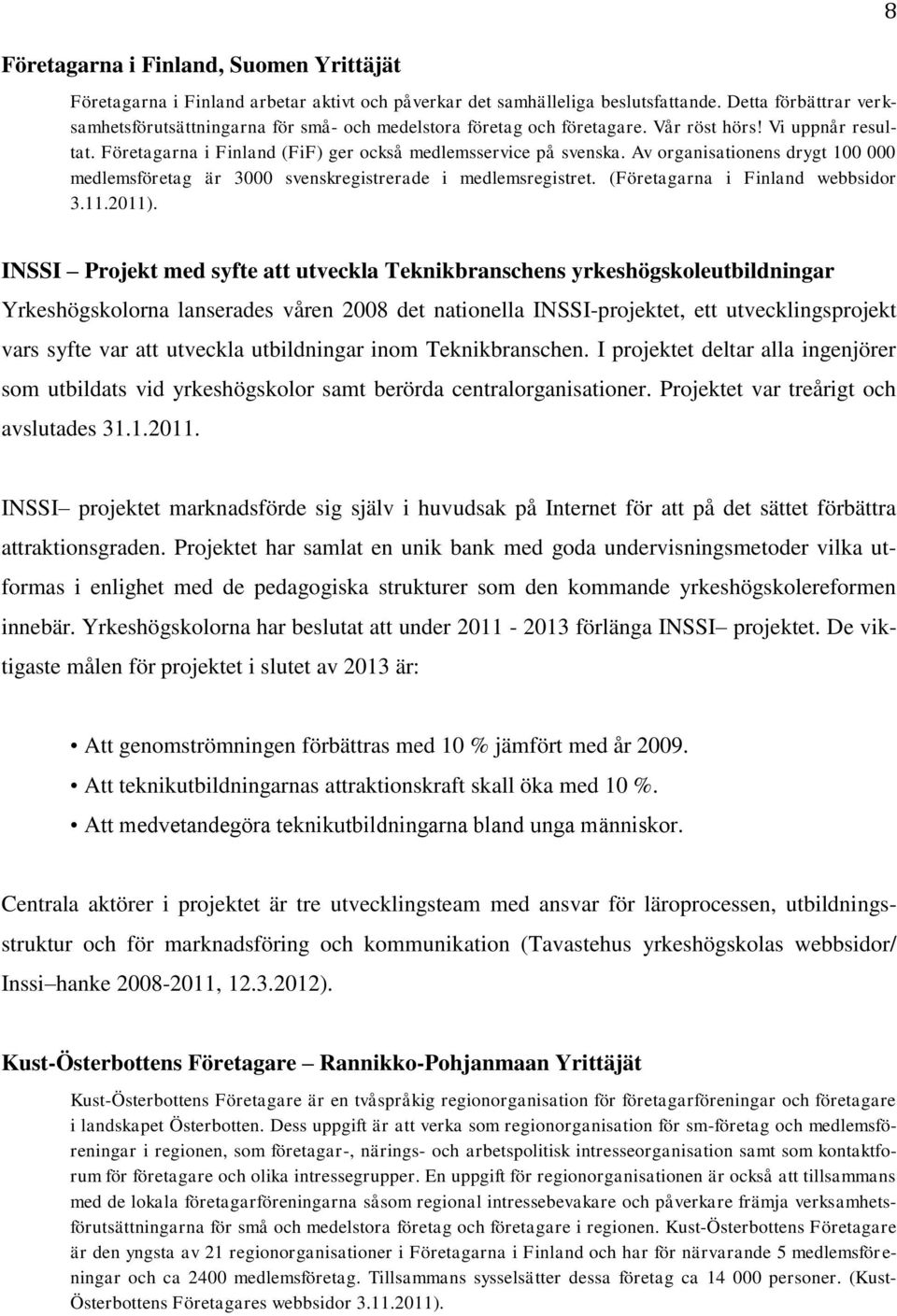 Av organisationens drygt 100 000 medlemsföretag är 3000 svenskregistrerade i medlemsregistret. (Företagarna i Finland webbsidor 3.11.2011).