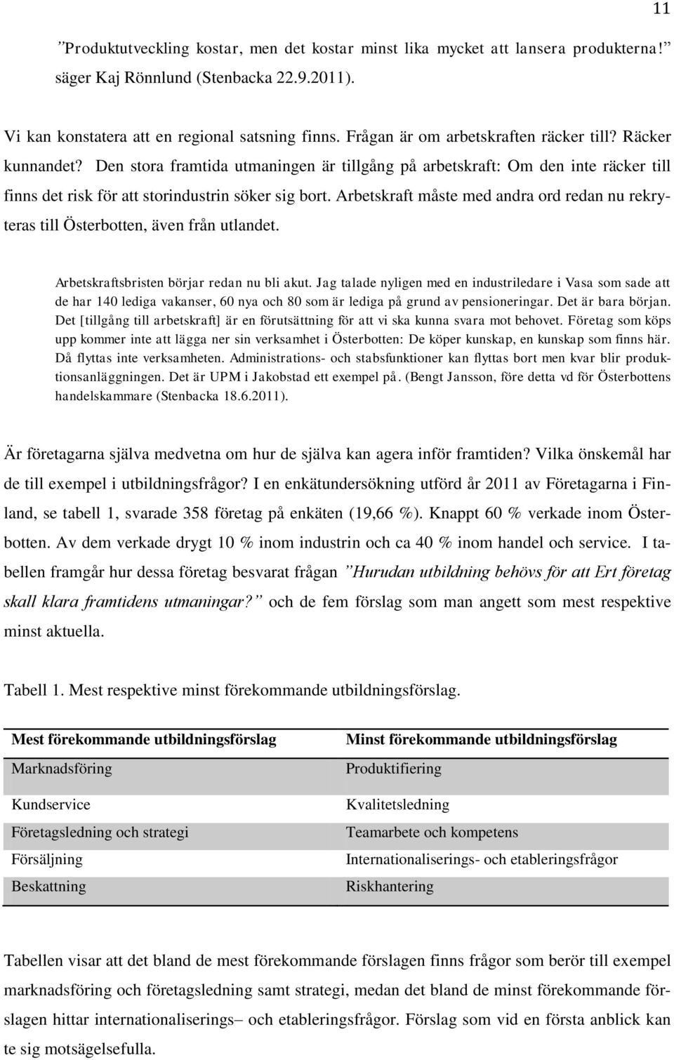 Arbetskraft måste med andra ord redan nu rekryteras till Österbotten, även från utlandet. Arbetskraftsbristen börjar redan nu bli akut.