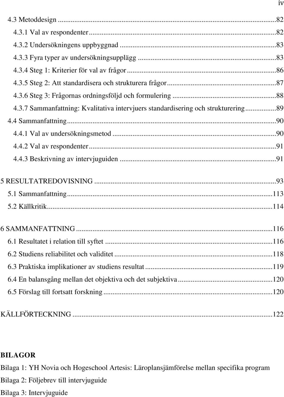 .. 90 4.4.2 Val av respondenter... 91 4.4.3 Beskrivning av intervjuguiden... 91 5 RESULTATREDOVISNING... 93 5.1 Sammanfattning... 113 5.2 Källkritik... 114 6 SAMMANFATTNING... 116 6.