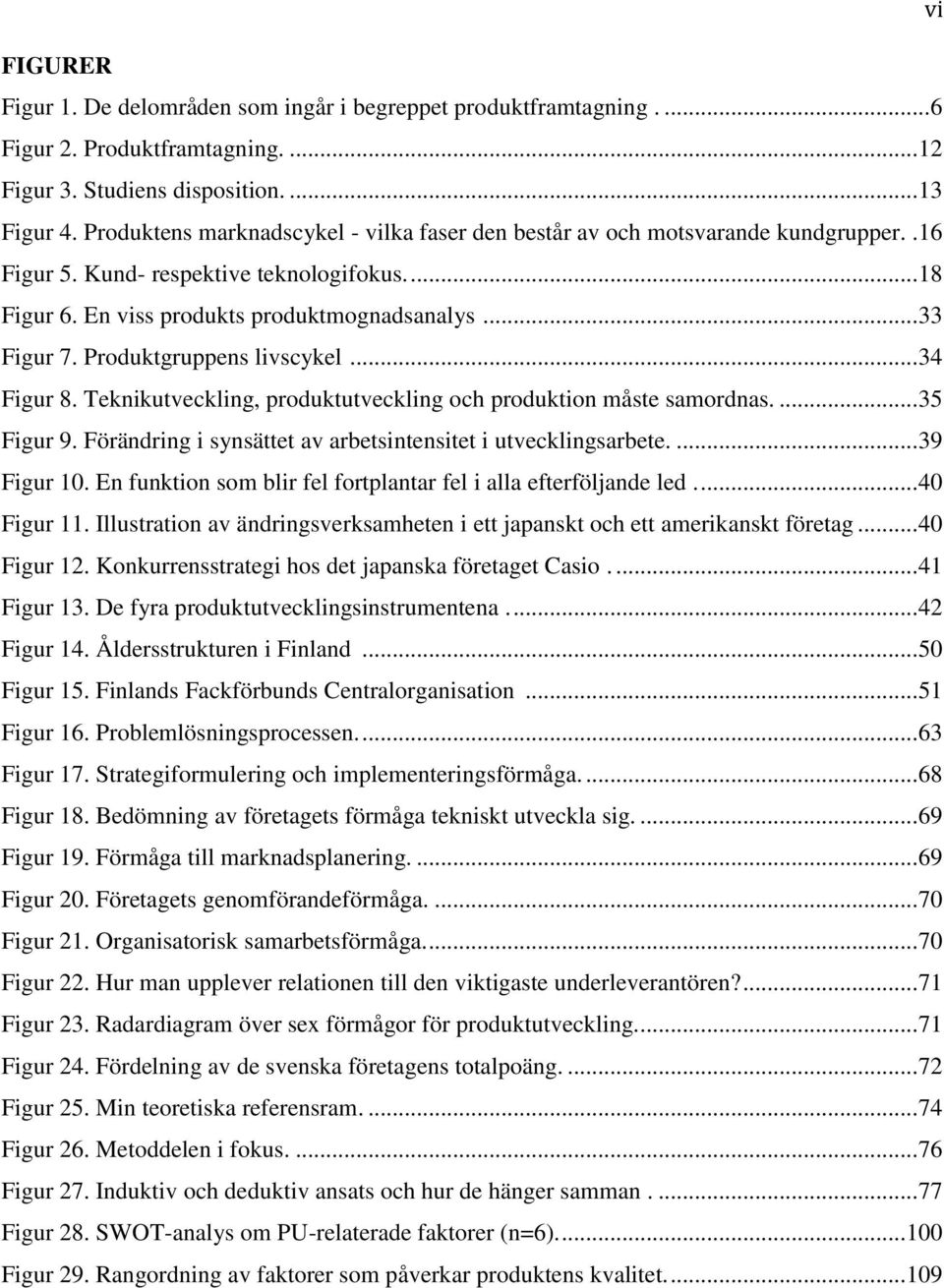 Produktgruppens livscykel... 34 Figur 8. Teknikutveckling, produktutveckling och produktion måste samordnas.... 35 Figur 9. Förändring i synsättet av arbetsintensitet i utvecklingsarbete.... 39 Figur 10.