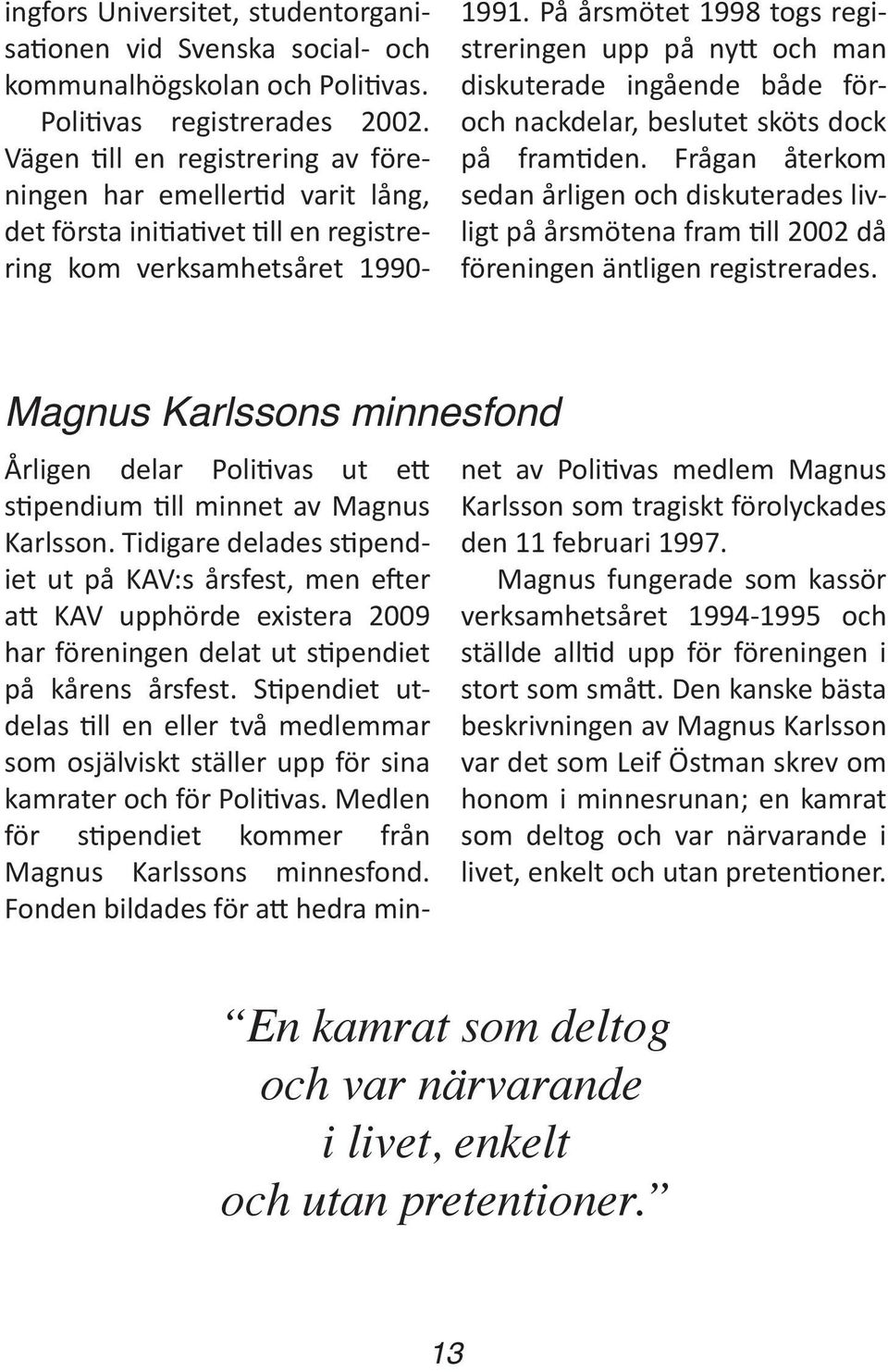 På årsmötet 1998 togs registreringen upp på nytt och man diskuterade ingående både föroch nackdelar, beslutet sköts dock på framtiden.