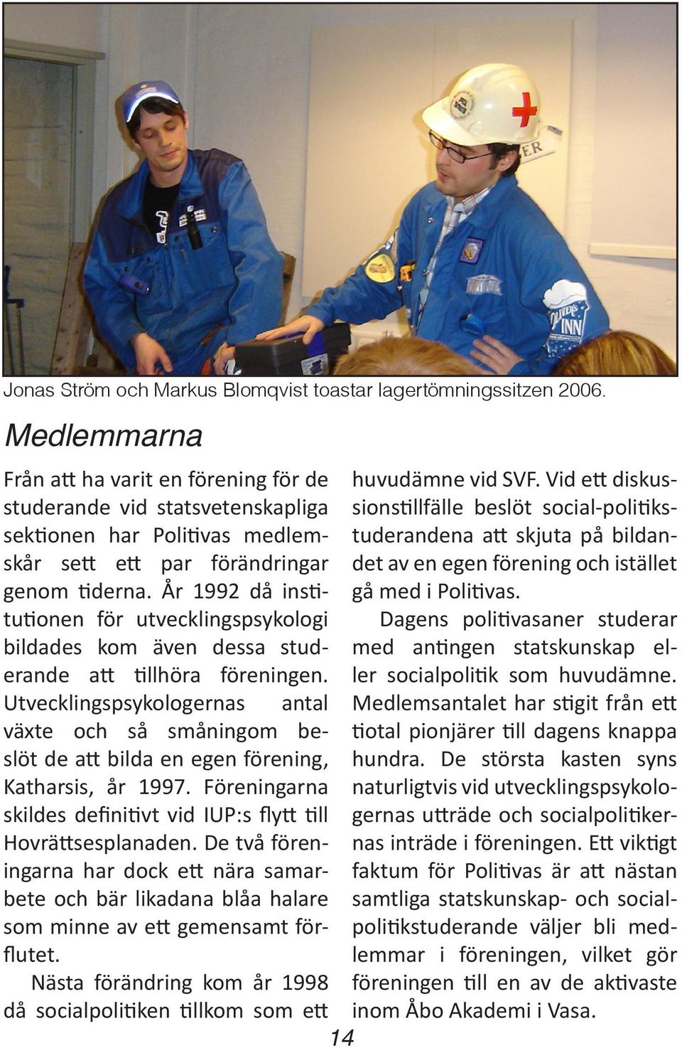 År 1992 då institutionen för utvecklingspsykologi bildades kom även dessa studerande att tillhöra föreningen.