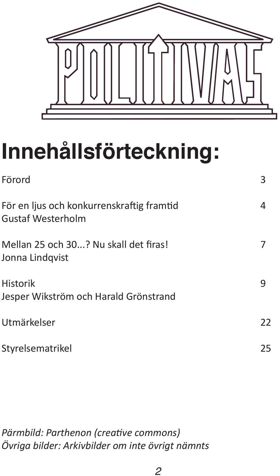 7 Jonna Lindqvist Historik 9 Jesper Wikström och Harald Grönstrand Utmärkelser 22