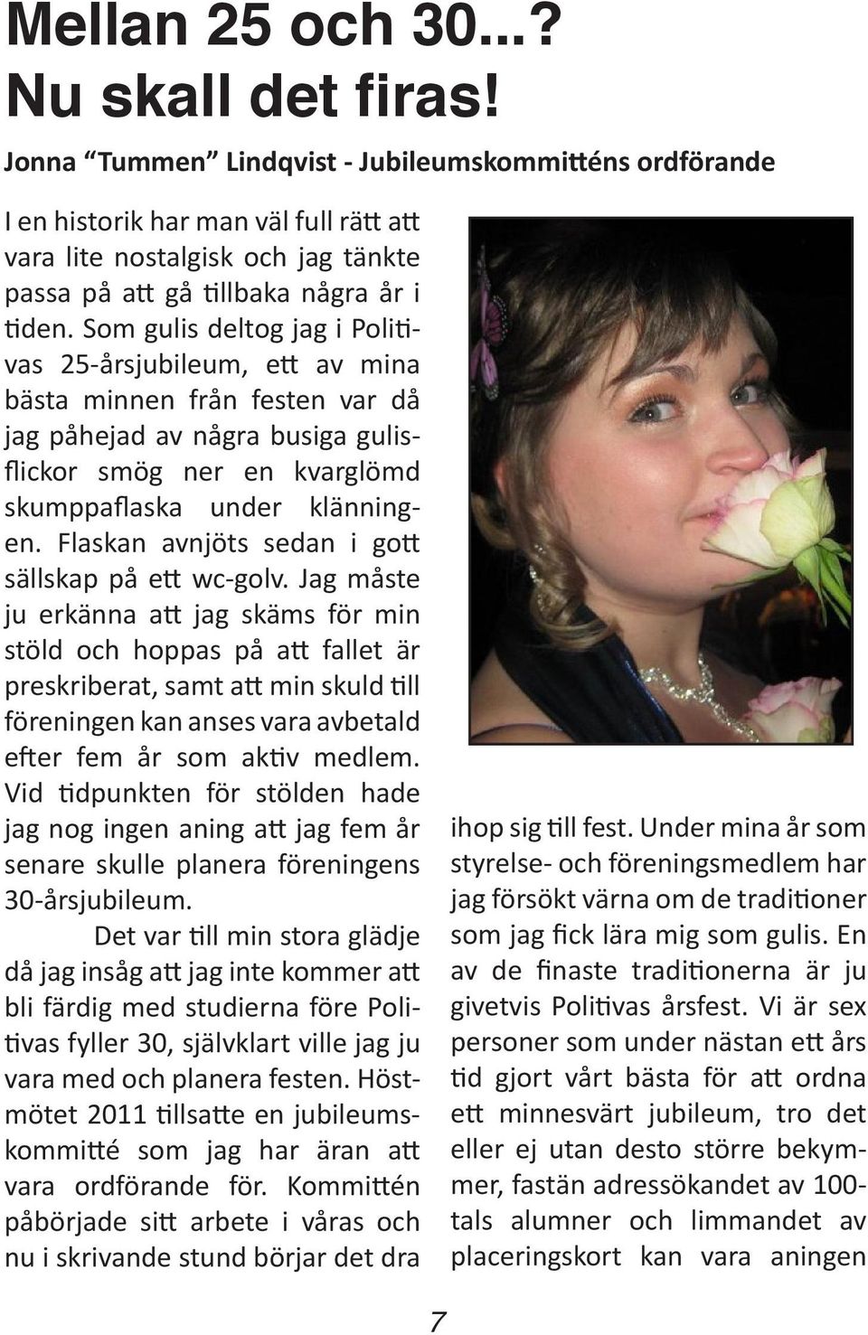 Som gulis deltog jag i Politivas 25-årsjubileum, ett av mina bästa minnen från festen var då jag påhejad av några busiga gulisflickor smög ner en kvarglömd skumppaflaska under klänningen.