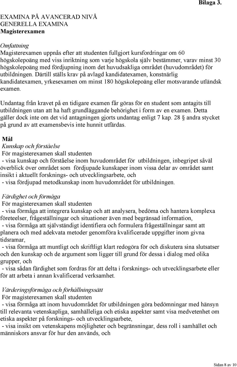 själv bestämmer, varav minst 30 högskolepoäng med fördjupning inom det huvudsakliga området (huvudområdet) för utbildningen.