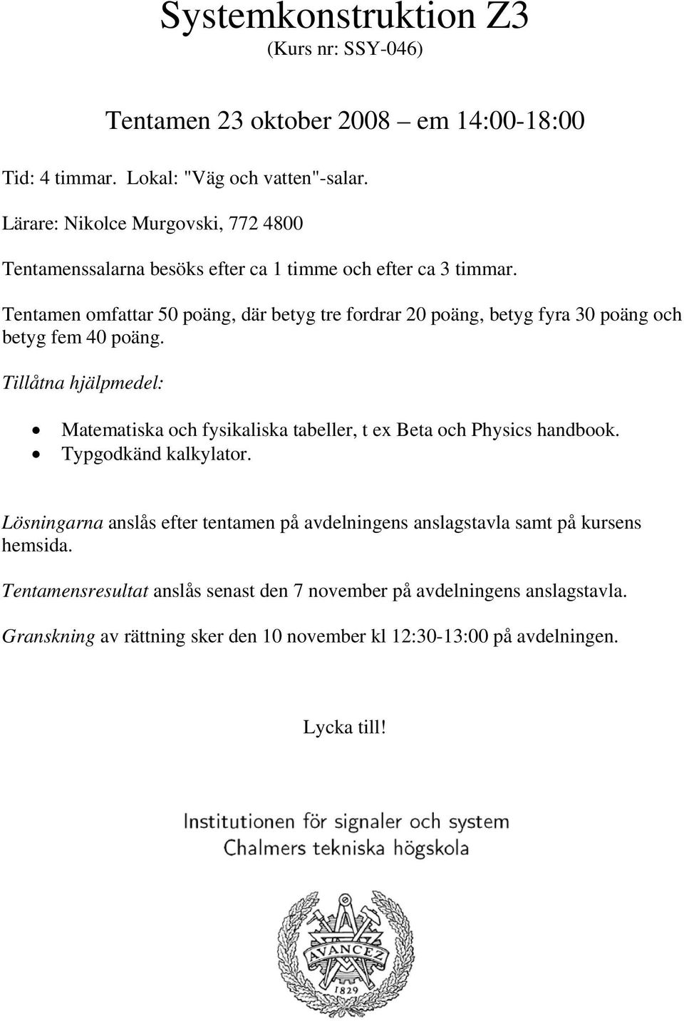 Tentamen omfattar 50 poäng, där betyg tre fordrar 20 poäng, betyg fyra 30 poäng och betyg fem 40 poäng.