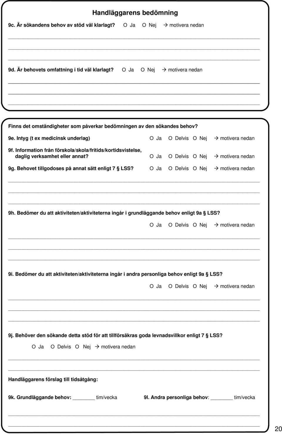 Information från förskola/skola/fritids/kortidsvistelse, daglig verksamhet eller annat? 9g. Behovet tillgodoses på annat sätt enligt 7 LSS? 9h.