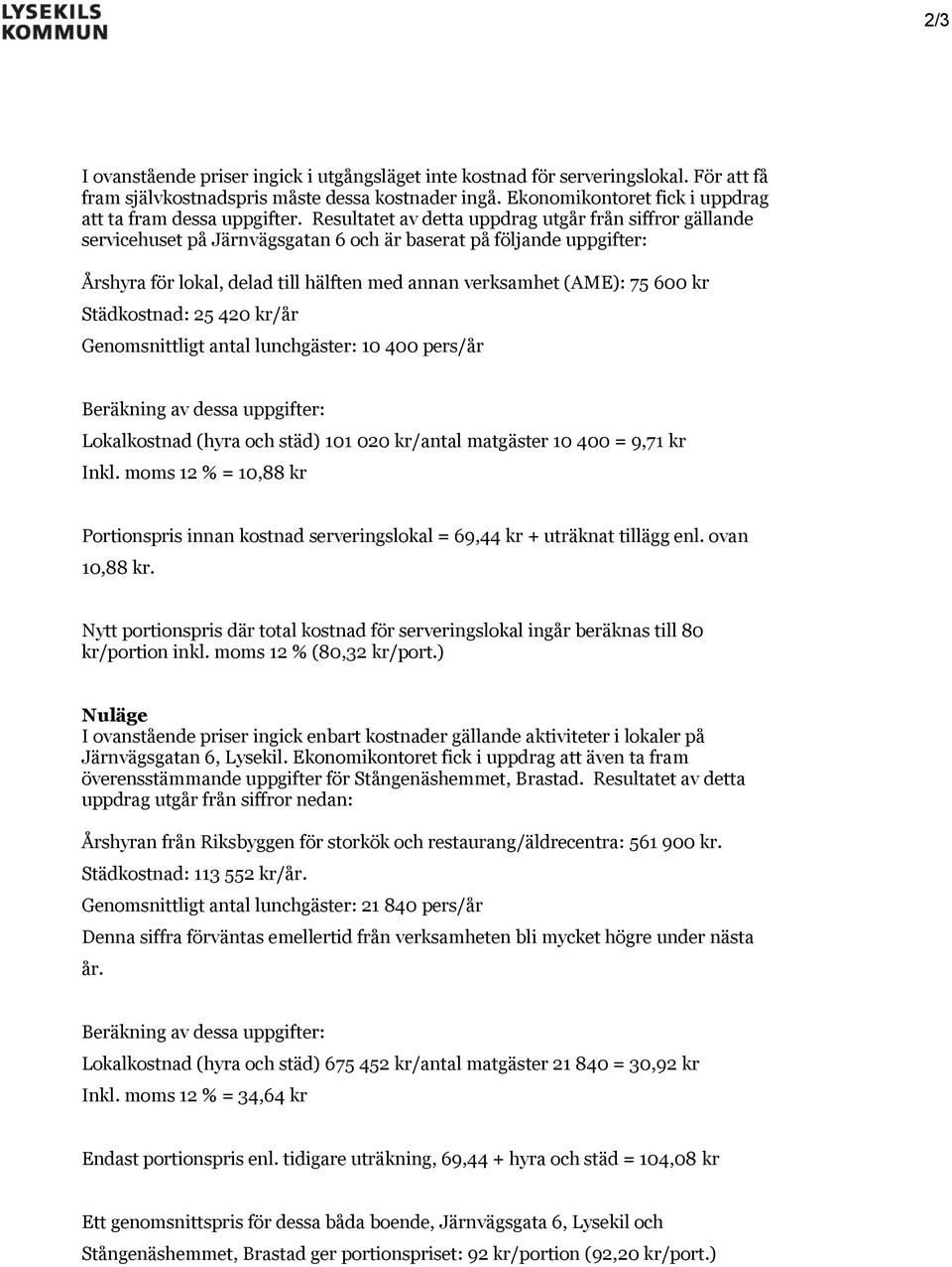 Resultatet av detta uppdrag utgår från siffror gällande servicehuset på Järnvägsgatan 6 och är baserat på följande uppgifter: Årshyra för lokal, delad till hälften med annan verksamhet (AME): 75 600