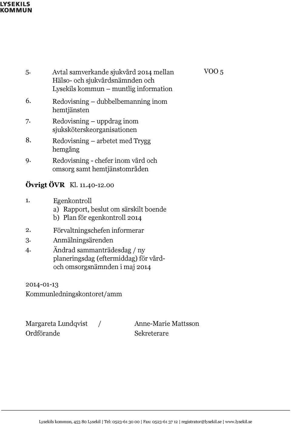 Egenkontroll a) Rapport, beslut om särskilt boende b) Plan för egenkontroll 2014 2. Förvaltningschefen informerar 3. Anmälningsärenden 4.