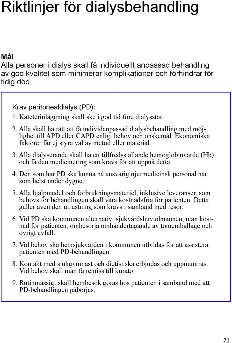 Alla skall ha rätt att få individanpassad dialysbehandling med möjlighet till APD eller CAPD enligt behov och önskemål. Ekonomiska faktorer får ej styra val av metod eller material. 3.