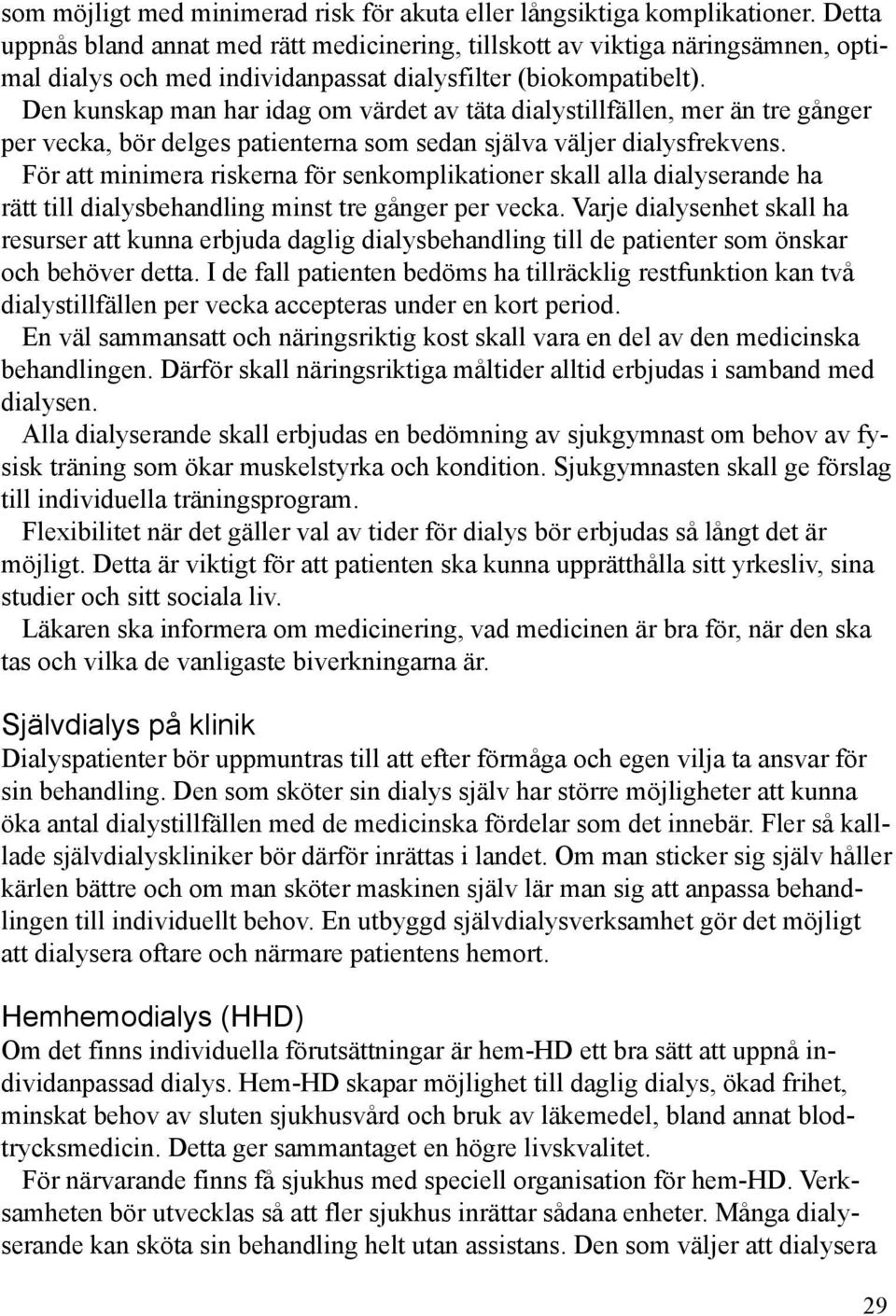 Den kunskap man har idag om värdet av täta dialystillfällen, mer än tre gånger per vecka, bör delges patienterna som sedan själva väljer dialysfrekvens.