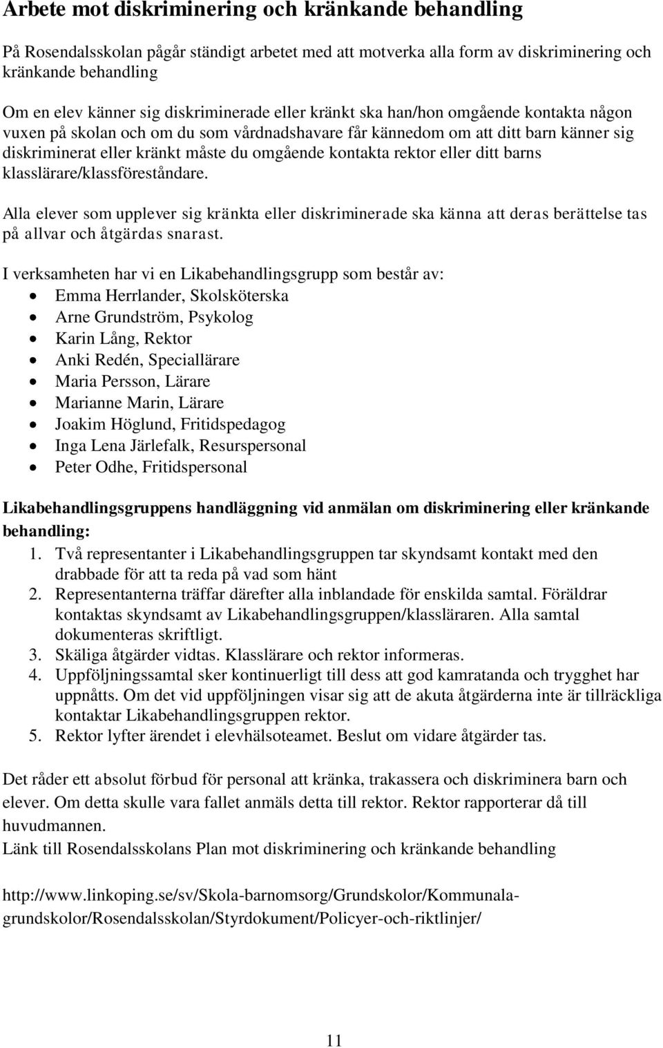 eller ditt barns klasslärare/klassföreståndare. Alla elever som upplever sig kränkta eller diskriminerade ska känna att deras berättelse tas på allvar och åtgärdas snarast.