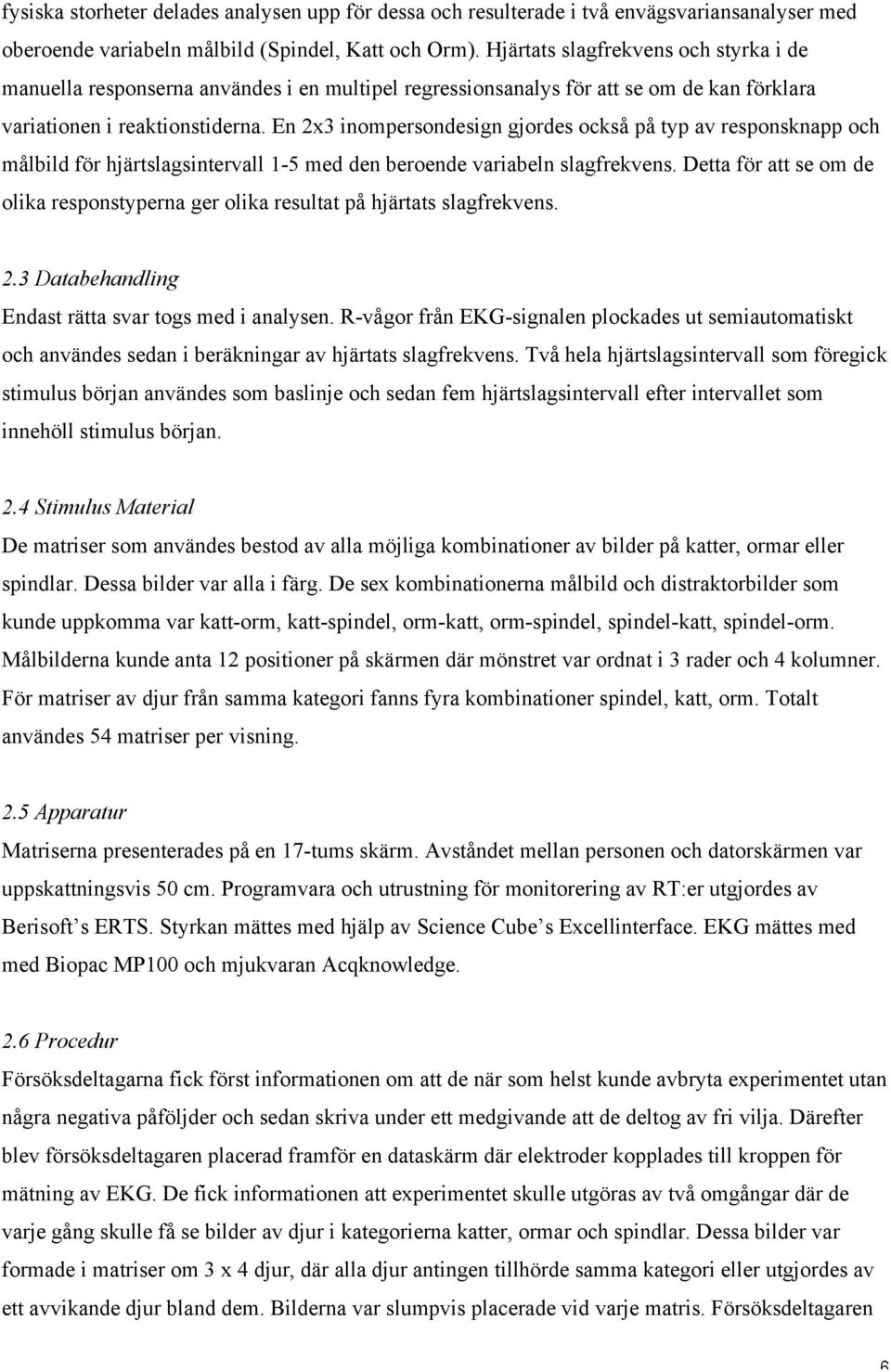 En 2x3 inompersondesign gjordes också på typ av responsknapp och målbild för hjärtslagsintervall 1-5 med den beroende variabeln slagfrekvens.