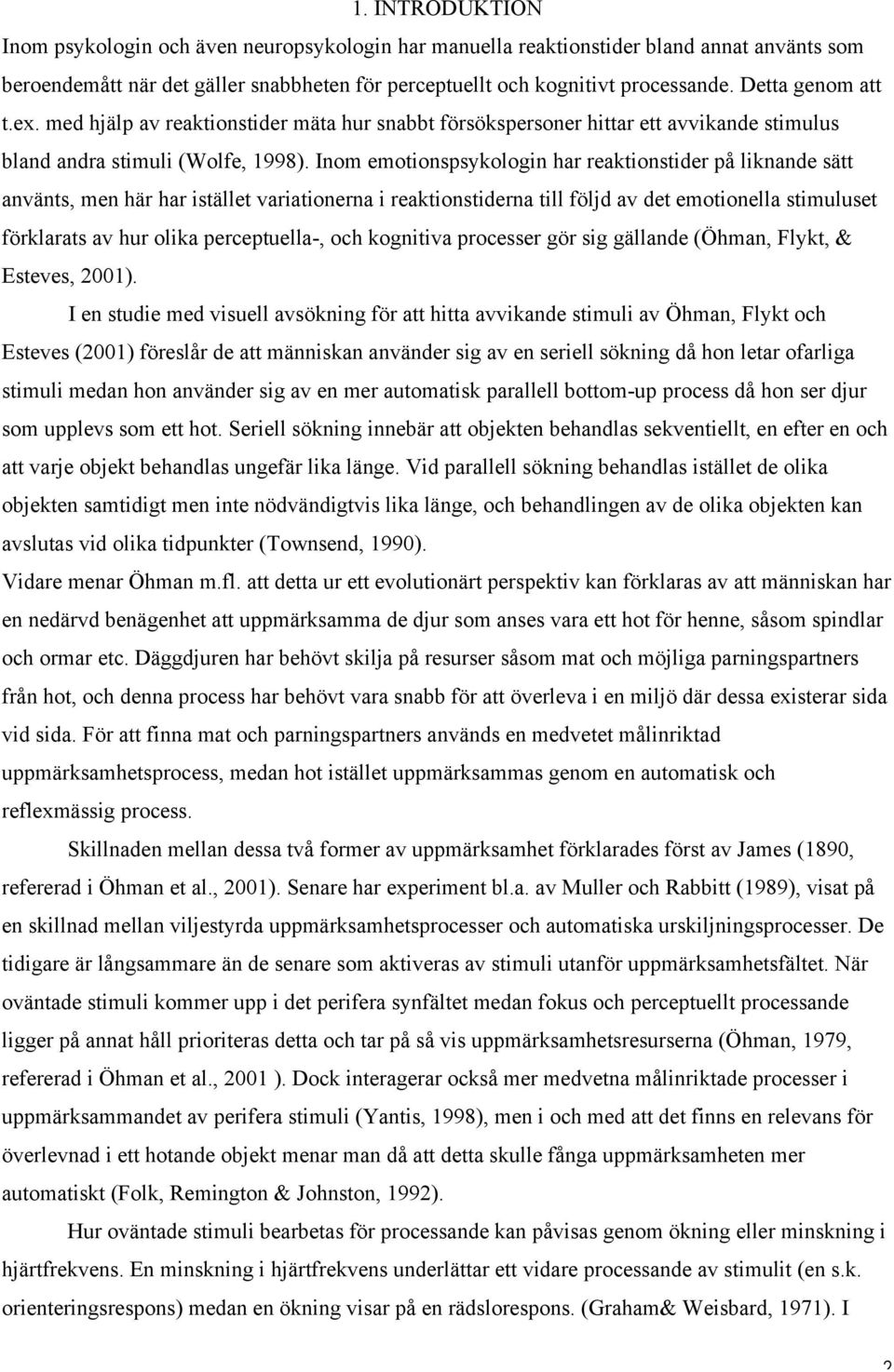 Inom emotionspsykologin har reaktionstider på liknande sätt använts, men här har istället variationerna i reaktionstiderna till följd av det emotionella stimuluset förklarats av hur olika