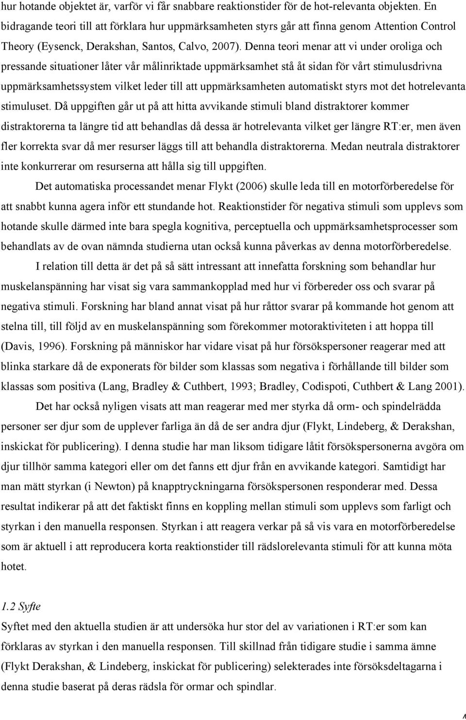 Denna teori menar att vi under oroliga och pressande situationer låter vår målinriktade uppmärksamhet stå åt sidan för vårt stimulusdrivna uppmärksamhetssystem vilket leder till att uppmärksamheten