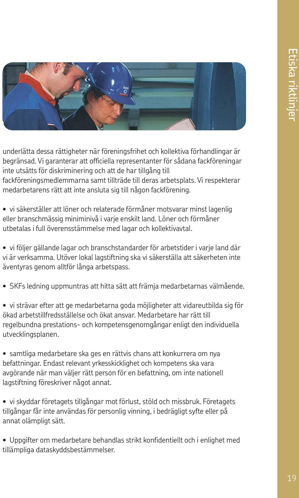 Vi respekterar medarbetarens rätt att inte ansluta sig till någon fackförening.