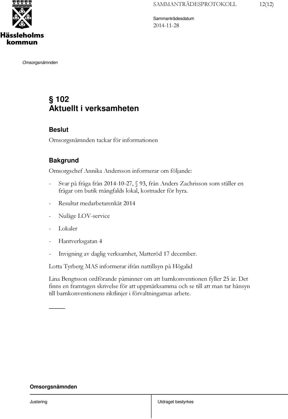 - Resultat medarbetarenkät 2014 - Nuläge LOV-service - Lokaler - Hantverksgatan 4 - Invigning av daglig verksamhet, Matteröd 17 december.