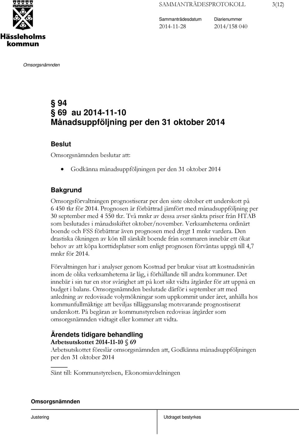 Två mnkr av dessa avser sänkta priser från HTAB som beslutades i månadsskiftet oktober/november. Verksamheterna ordinärt boende och FSS förbättrar även prognosen med drygt 1 mnkr vardera.