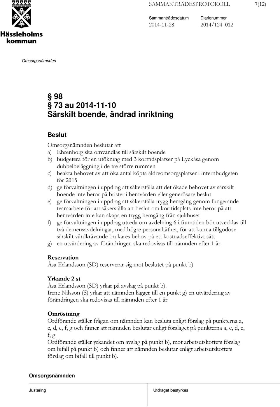 säkerställa att det ökade behovet av särskilt boende inte beror på brister i hemvården eller generösare beslut e) ge förvaltningen i uppdrag att säkerställa trygg hemgång genom fungerande teamarbete