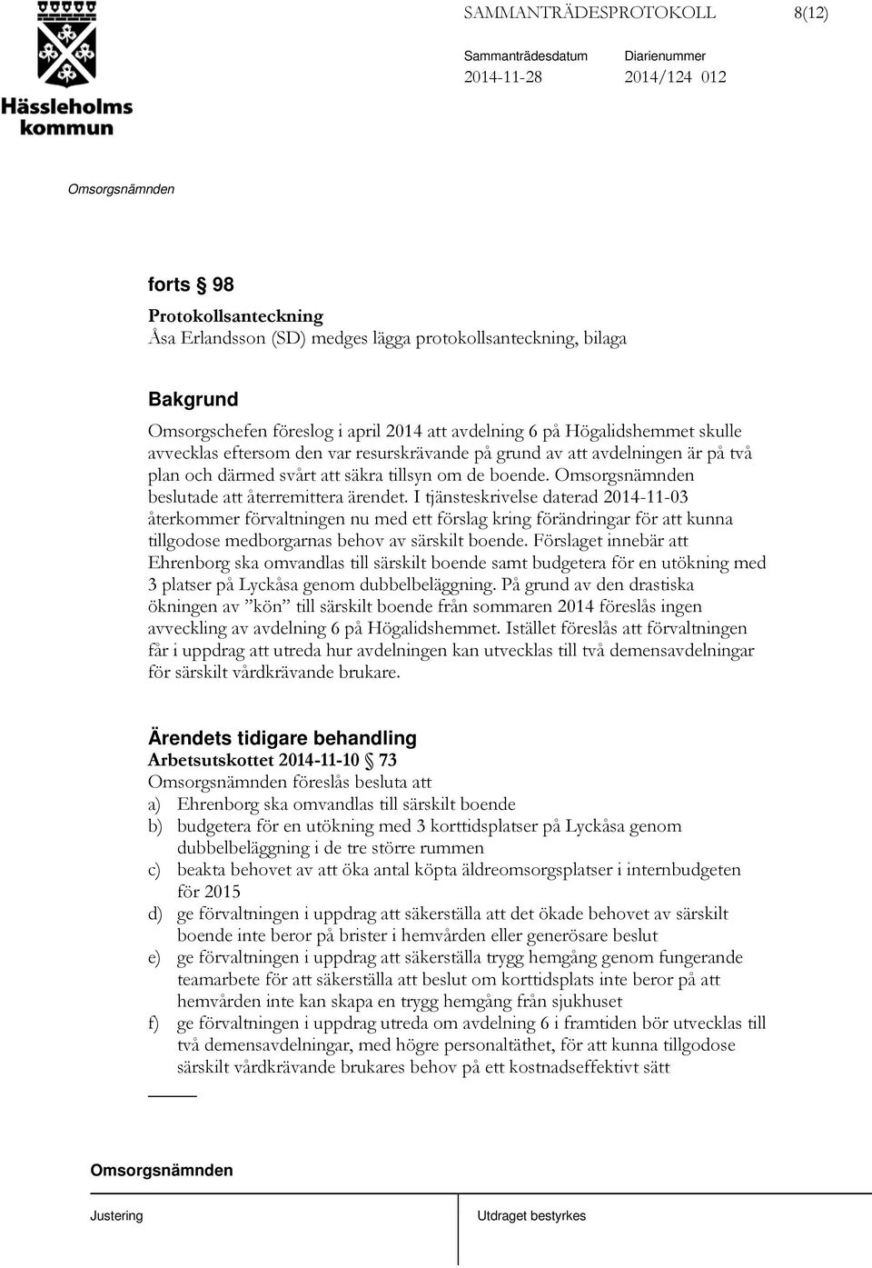 I tjänsteskrivelse daterad 2014-11-03 återkommer förvaltningen nu med ett förslag kring förändringar för att kunna tillgodose medborgarnas behov av särskilt boende.