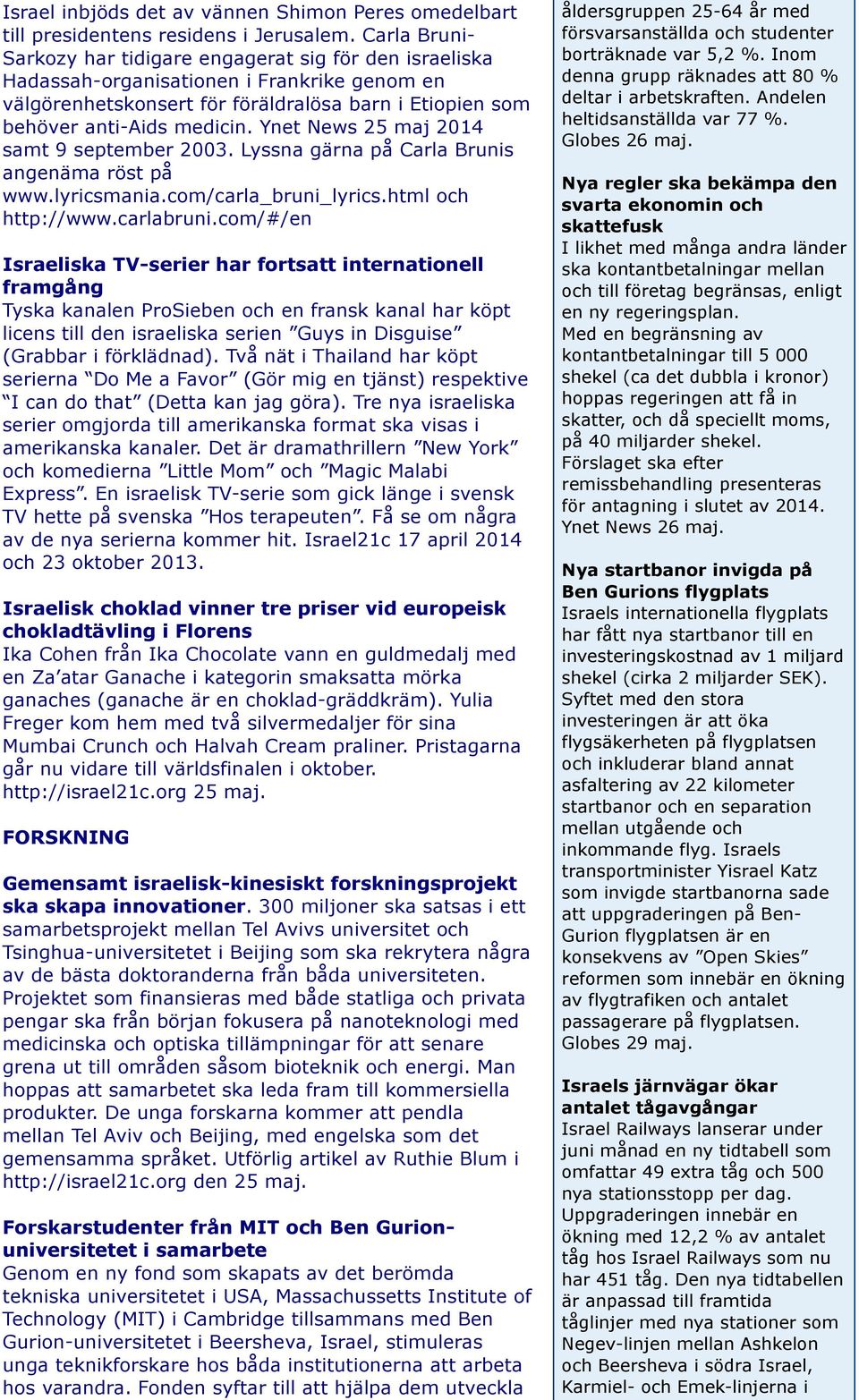 Ynet News 25 maj 2014 samt 9 september 2003. Lyssna gärna på Carla Brunis angenäma röst på www.lyricsmania.com/carla_bruni_lyrics.html och http://www.carlabruni.