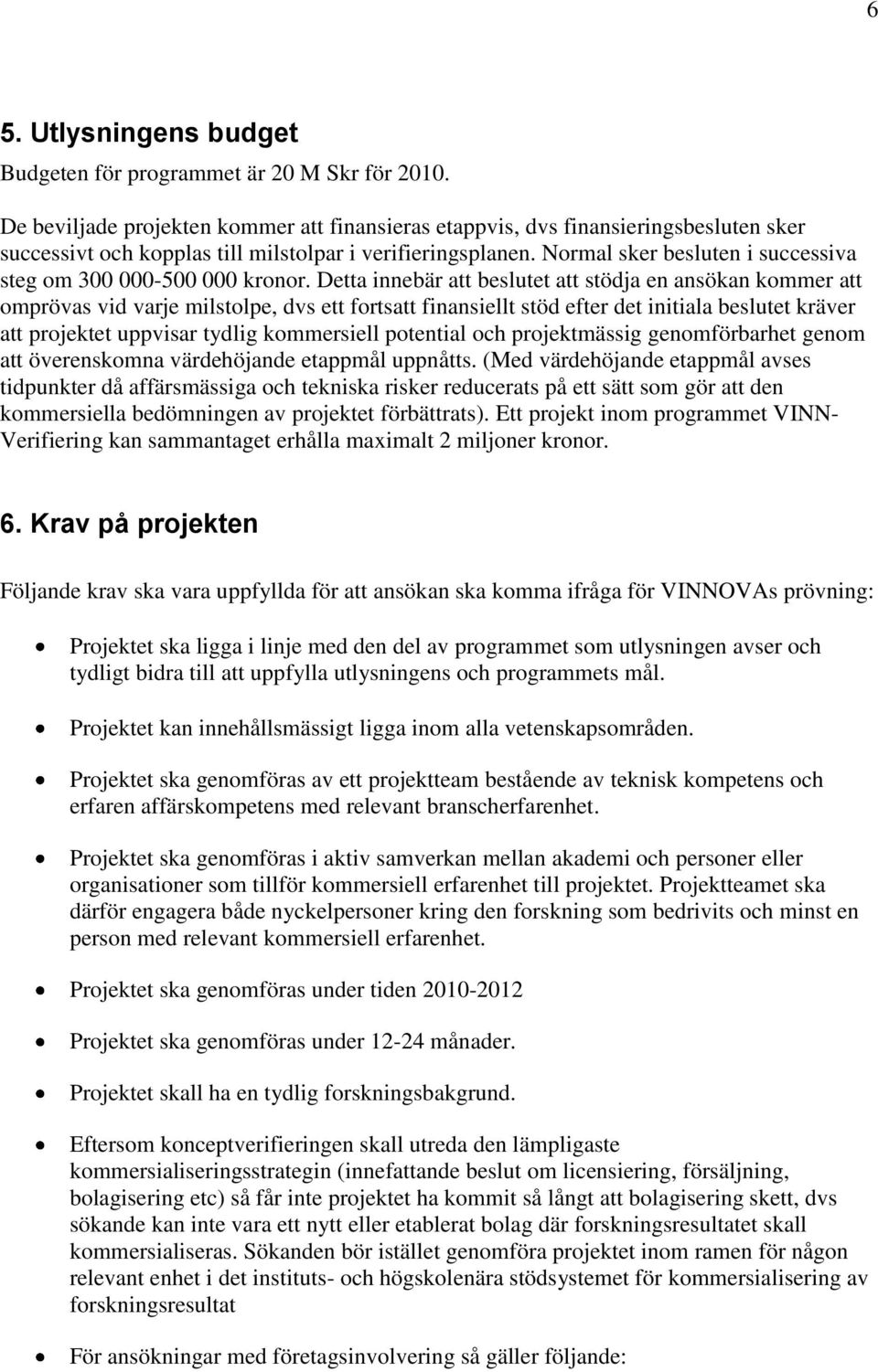 Normal sker besluten i successiva steg om 300 000-500 000 kronor.