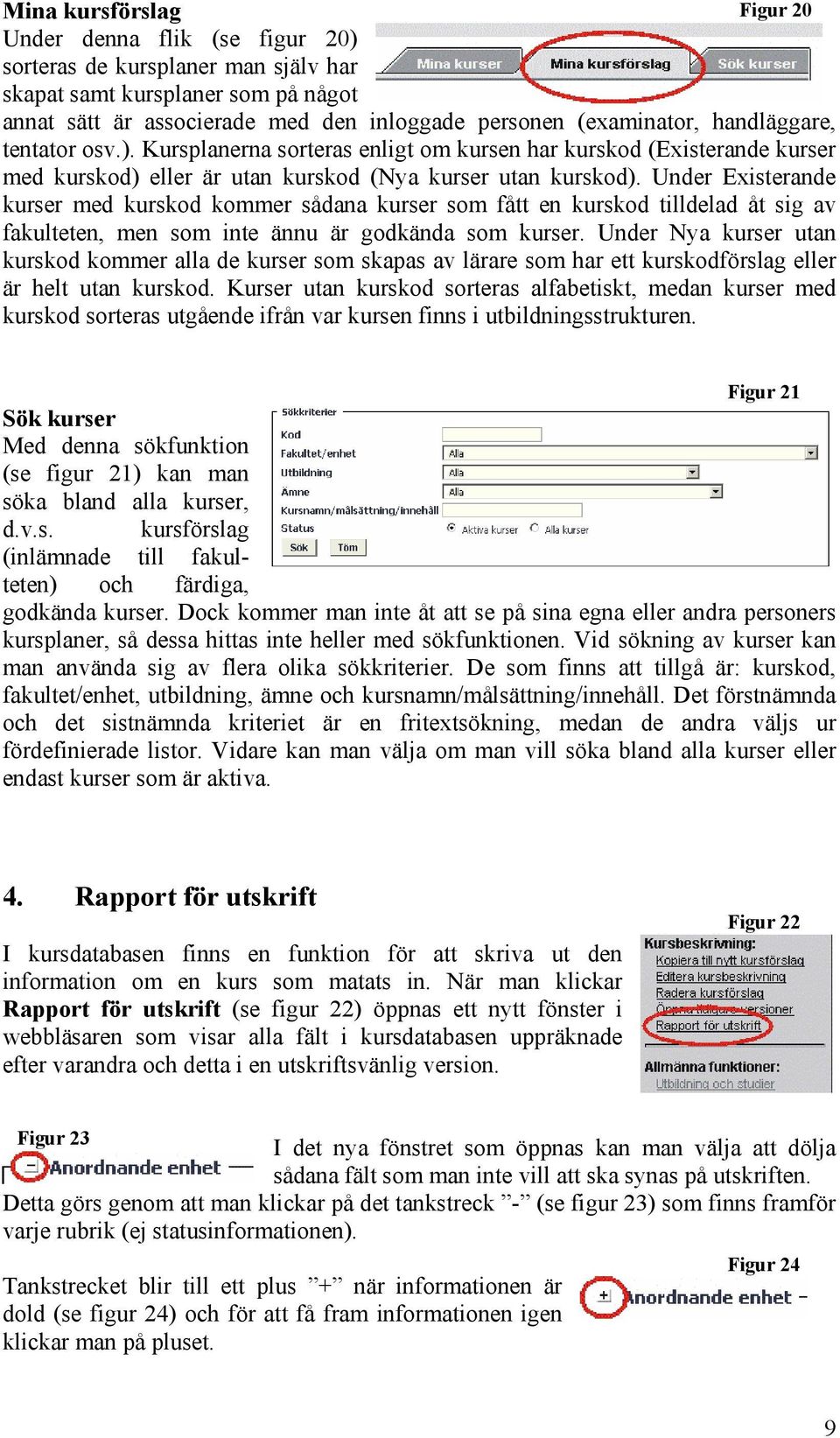 Under Existerande kurser med kurskod kommer sådana kurser som fått en kurskod tilldelad åt sig av fakulteten, men som inte ännu är godkända som kurser.