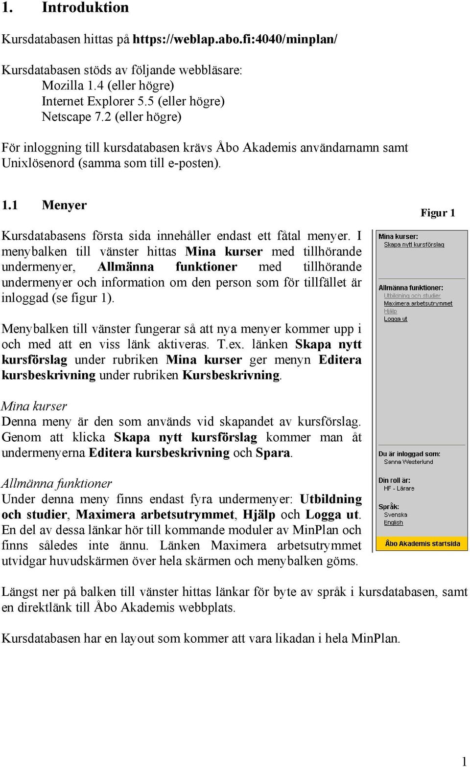 I menybalken till vänster hittas Mina kurser med tillhörande undermenyer, Allmänna funktioner med tillhörande undermenyer och information om den person som för tillfället är inloggad (se figur 1).