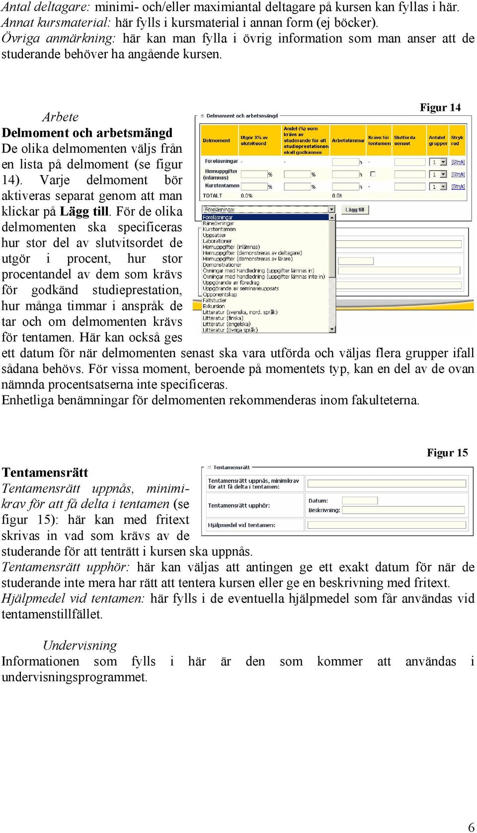 Figur 14 Arbete Delmoment och arbetsmängd De olika delmomenten väljs från en lista på delmoment (se figur 14). Varje delmoment bör aktiveras separat genom att man klickar på Lägg till.