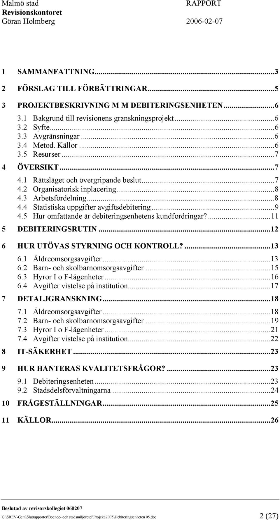 5 Hur omfattande är debiteringsenhetens kundfordringar?...11 5 DEBITERINGSRUTIN...12 6 HUR UTÖVAS STYRNING OCH KONTROLL?...13 6.1 Äldreomsorgsavgifter...13 6.2 Barn- och skolbarnomsorgsavgifter...15 6.