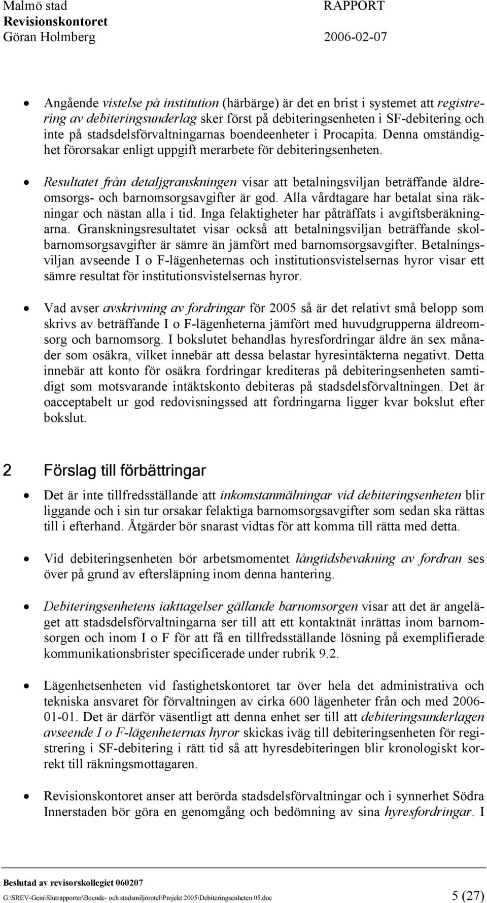 Resultatet från detaljgranskningen visar att betalningsviljan beträffande äldreomsorgs- och barnomsorgsavgifter är god. Alla vårdtagare har betalat sina räkningar och nästan alla i tid.