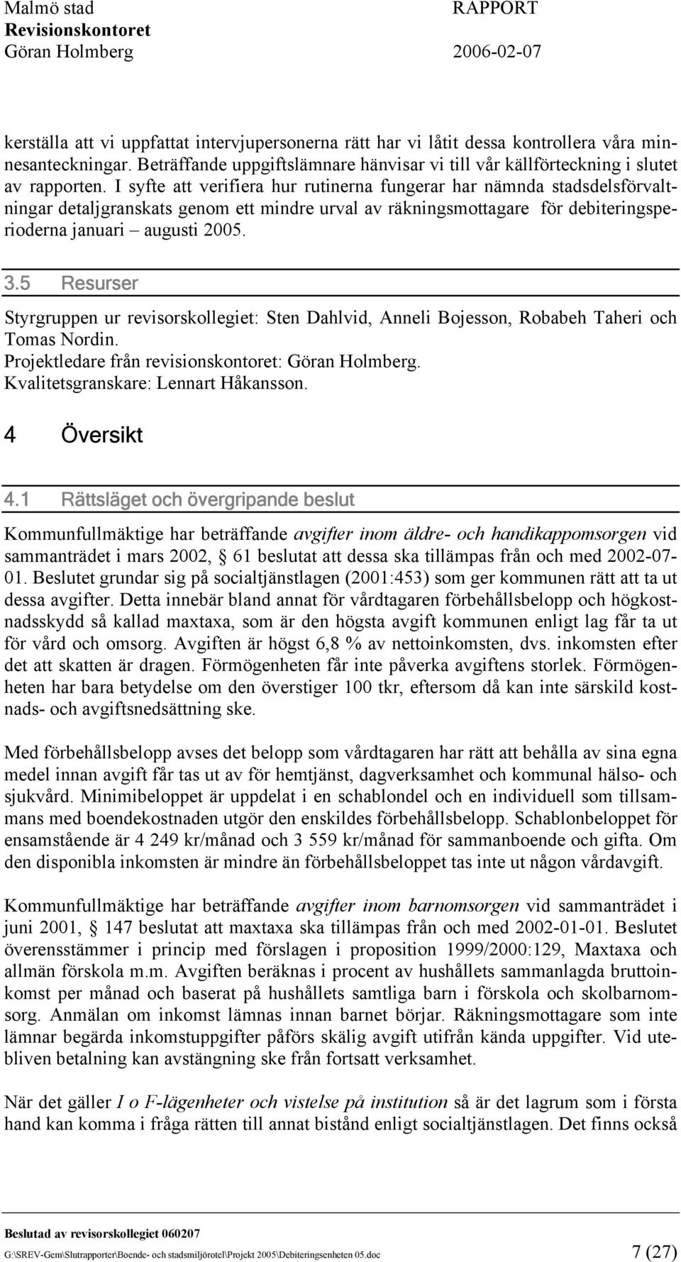 5 Resurser Styrgruppen ur revisorskollegiet: Sten Dahlvid, Anneli Bojesson, Robabeh Taheri och Tomas Nordin. Projektledare från revisionskontoret: Göran Holmberg.