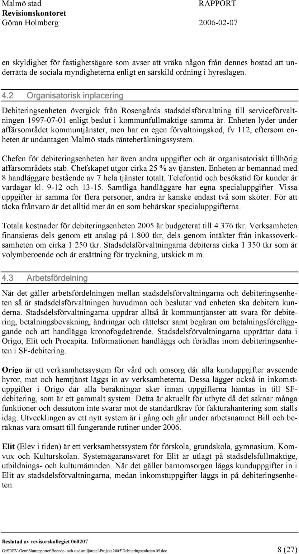 Enheten lyder under affärsområdet kommuntjänster, men har en egen förvaltningskod, fv 112, som enheten är undantagen Malmö stads ränteberäkningssystem.