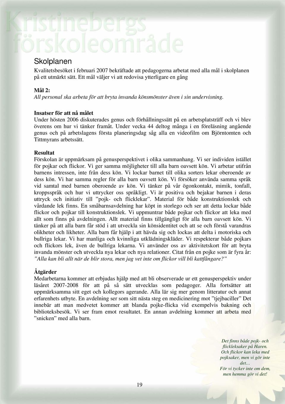 Insatser för att nå målet Under hösten 2006 diskuterades genus och förhållningssätt på en arbetsplatsträff och vi blev överens om hur vi tänker framåt.