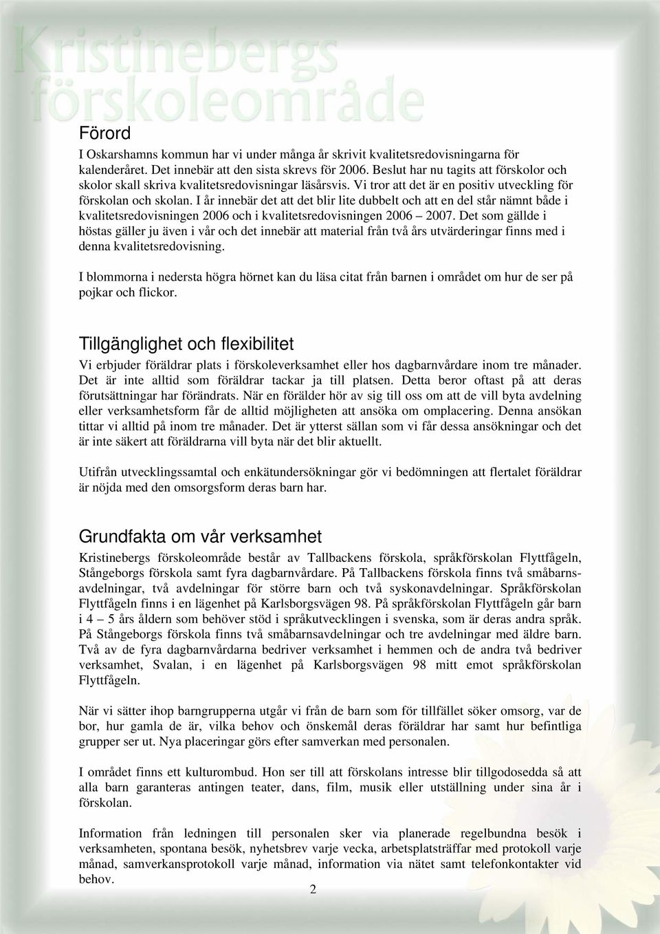 I år innebär det att det blir lite dubbelt och att en del står nämnt både i kvalitetsredovisningen 2006 och i kvalitetsredovisningen 2006 2007.