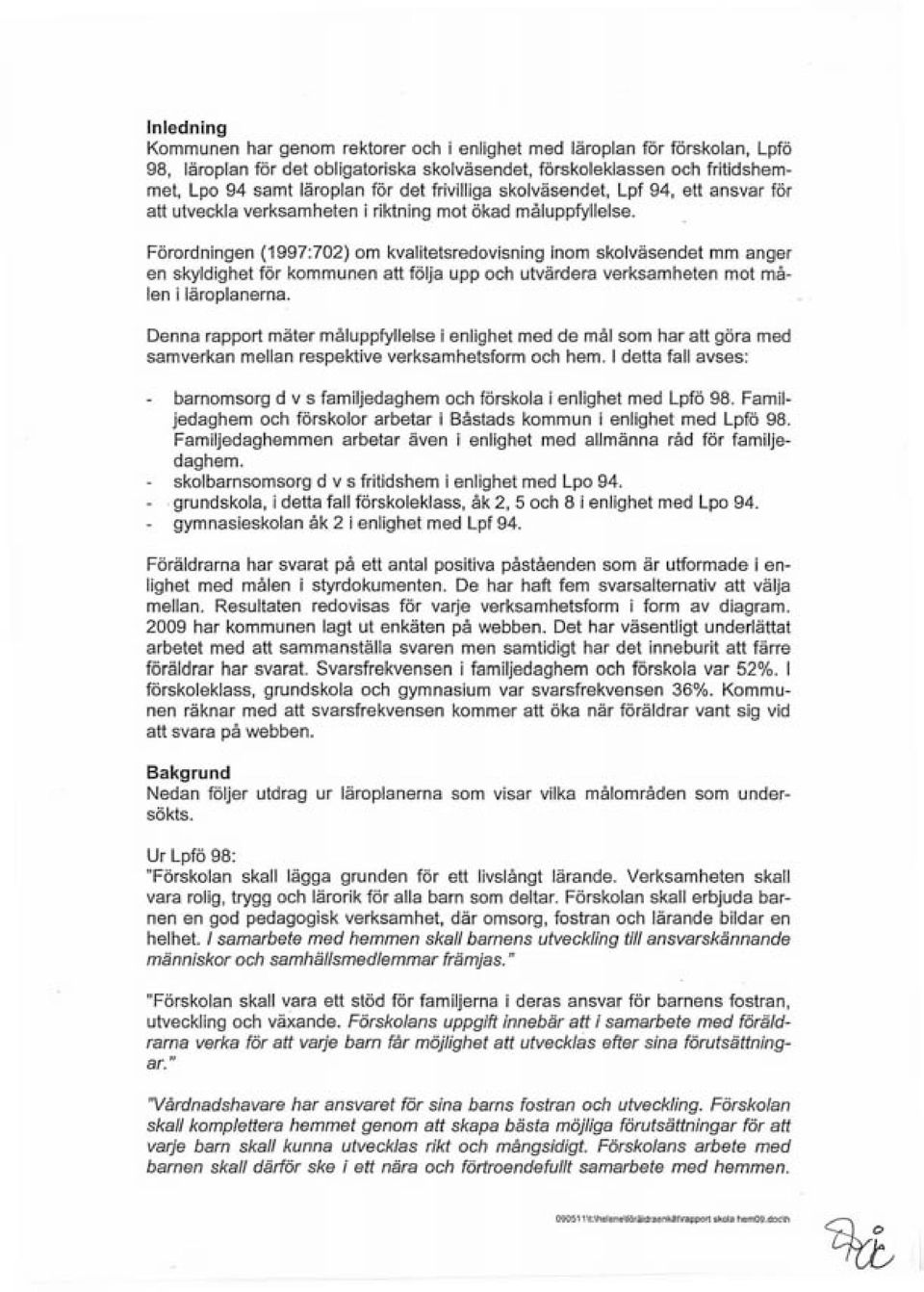Förordningen (1997:702) om kvalitetsredovisning inom skolväsendet mm anger en skyldighet för kommunen att följa upp och utvärdera verksamheten mot målen i läroplanerna.
