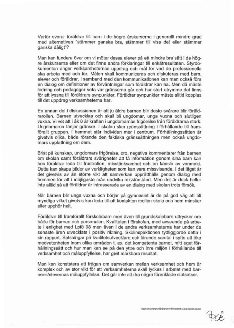 och mål för vad de professionella ska arbeta med och föl Målen skall kommuniceras och diskuteras med barn, elever och föräldral I samband med den kommunikationen kan man också föra en dialog om