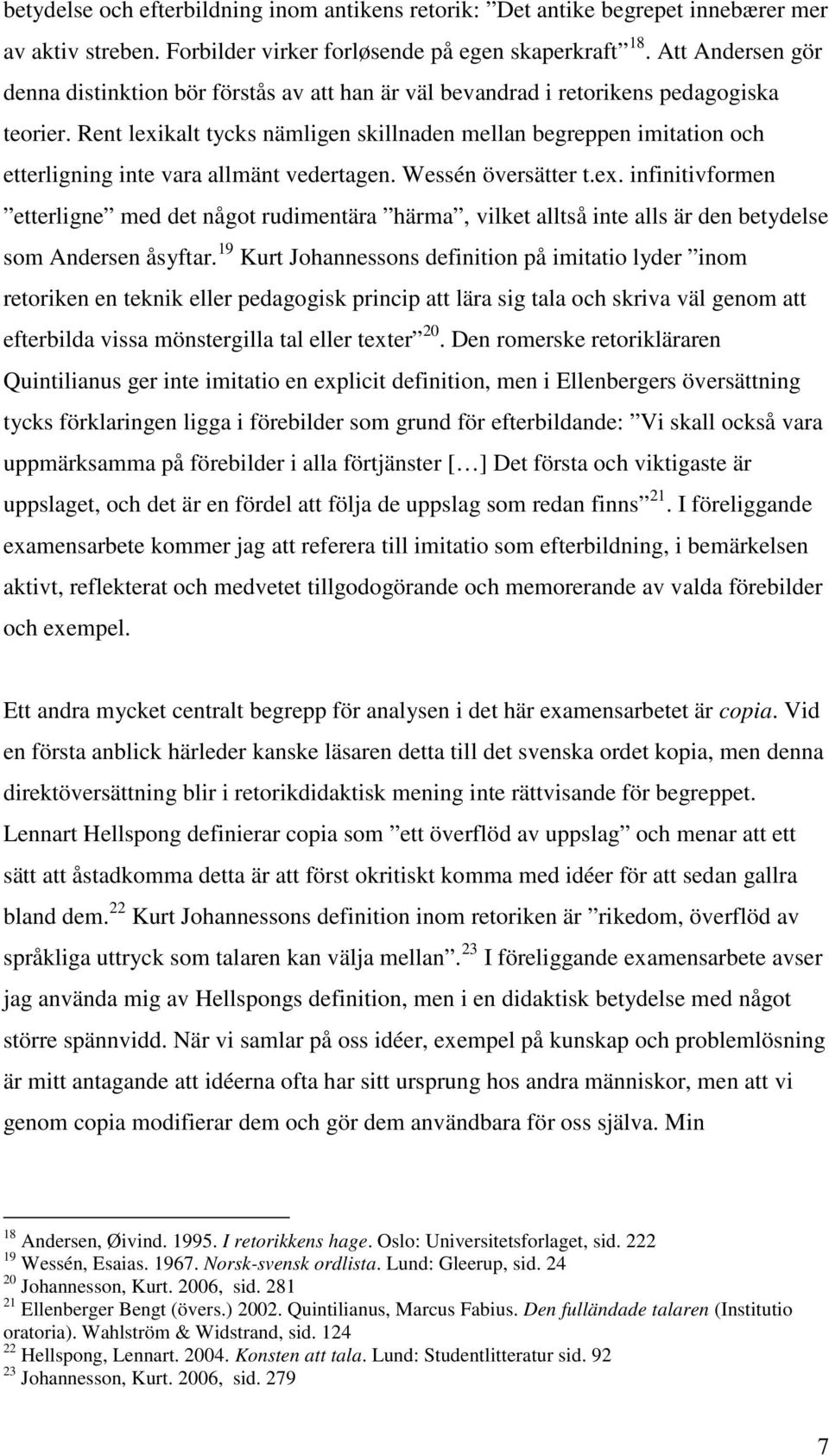 Rent lexikalt tycks nämligen skillnaden mellan begreppen imitation och etterligning inte vara allmänt vedertagen. Wessén översätter t.ex. infinitivformen etterligne med det något rudimentära härma, vilket alltså inte alls är den betydelse som Andersen åsyftar.